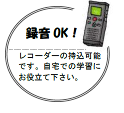 録音OK　レコーダーの持込が可能です。自宅での学習にお役立てください。